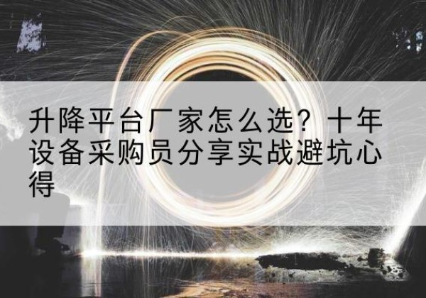 潮阳升降平台厂家-怎么选？十年设备采购员分享实战避坑心得